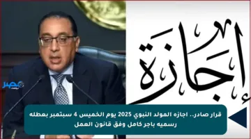 قرار صادر.. إجازة المولد النبوي 2025 يوم الخميس 4 سبتمبر بعطلة رسمية بأجر كامل وفق قانون العمل